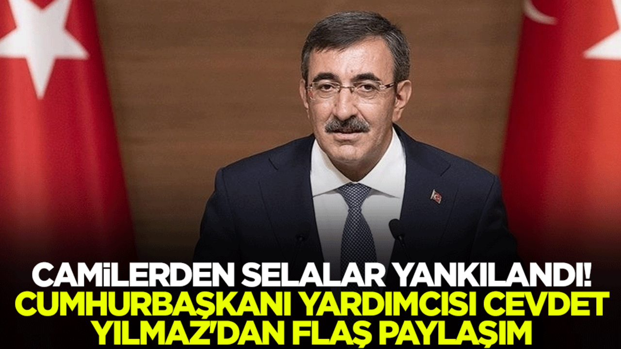 Camilerden selalar yankılandı! Cumhurbaşkanı Yardımcısı Cevdet Yılmaz'dan flaş paylaşım