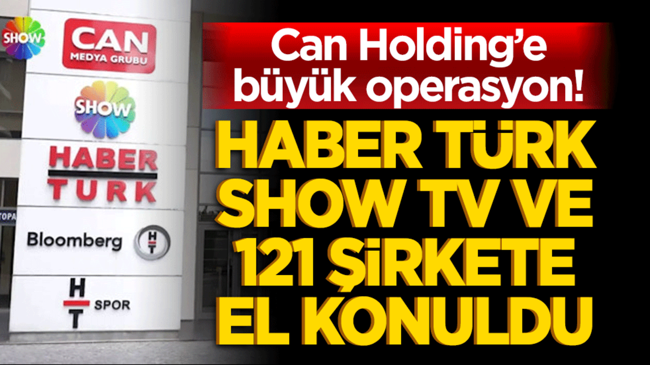 Can Holding’e büyük operasyon! Habertürk ve Show TV’ye el konuldu