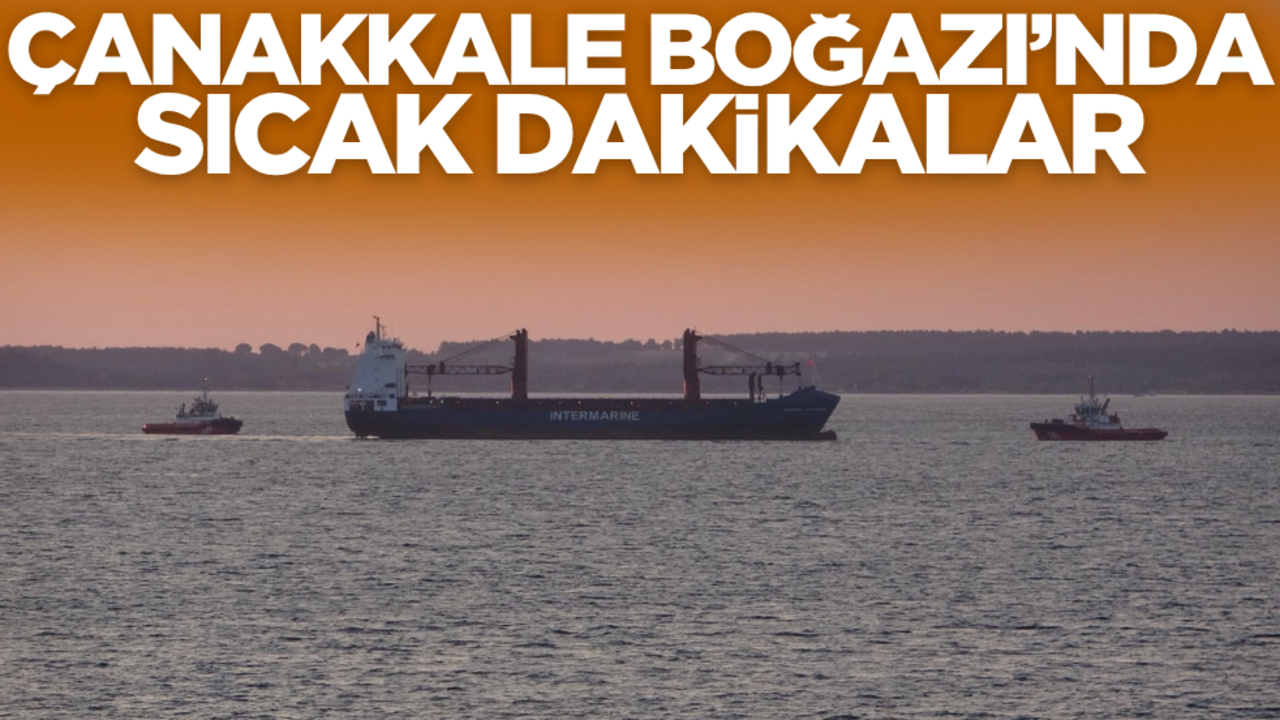 Çanakkale Boğazı’nda sıcak saatler!