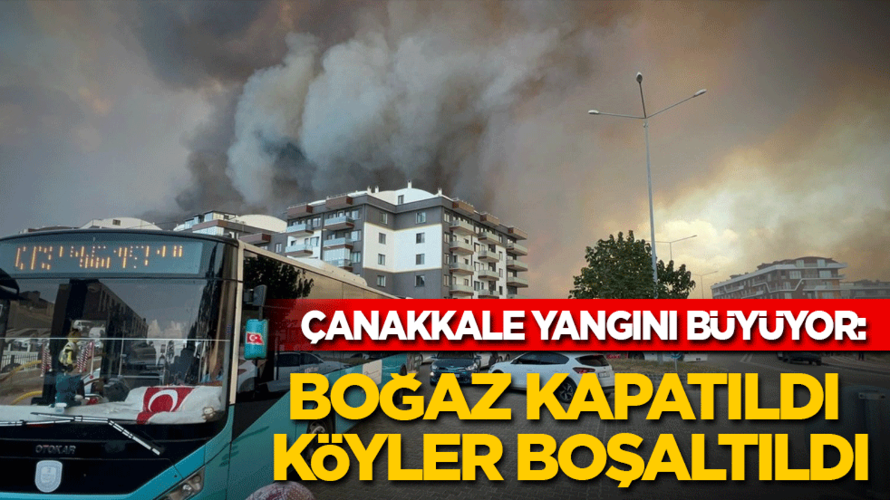 Çanakkale yangını büyüyor: Havalimanı kapatıldı, Çanakkale Boğazı'nda gemi trafiği durduruldu, köyler boşaltıldı!