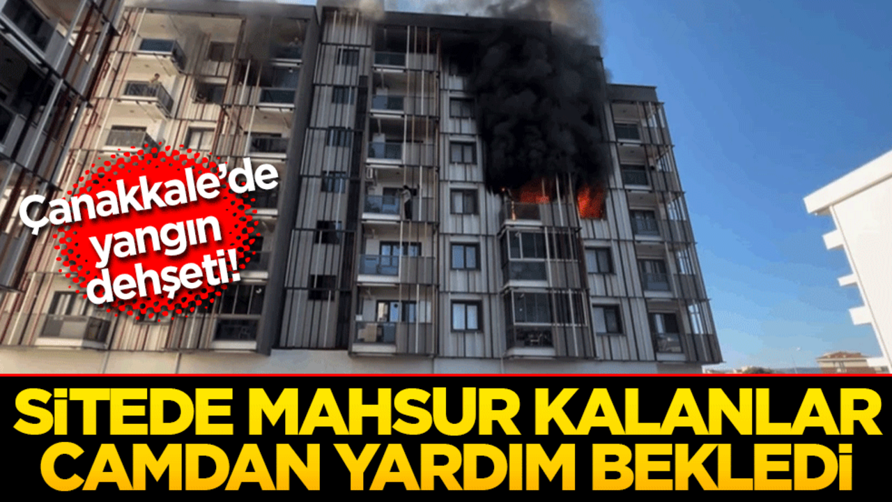 Çanakkale’de yangın dehşeti! Sitede mahsur kalanlar camdan yardım bekledi