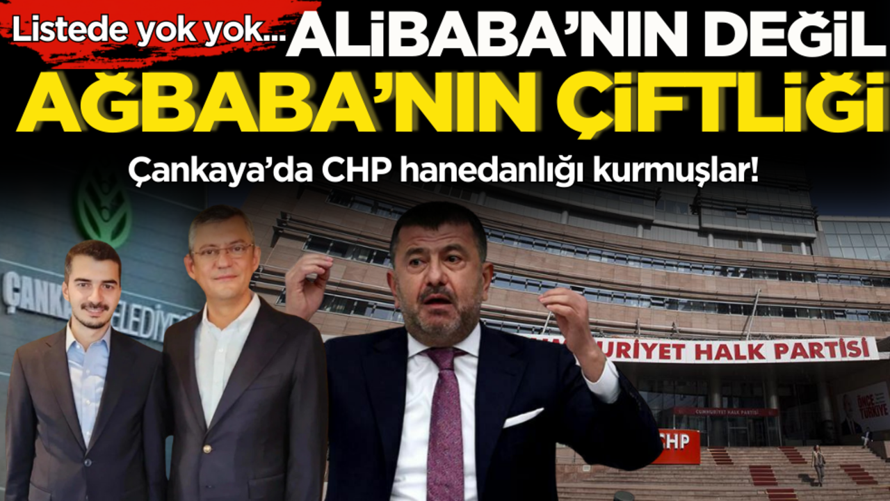 Çankaya’da CHP hanedanlığı kurmuşlar! Alibaba’nın değil Ağbaba’nın çiftliği