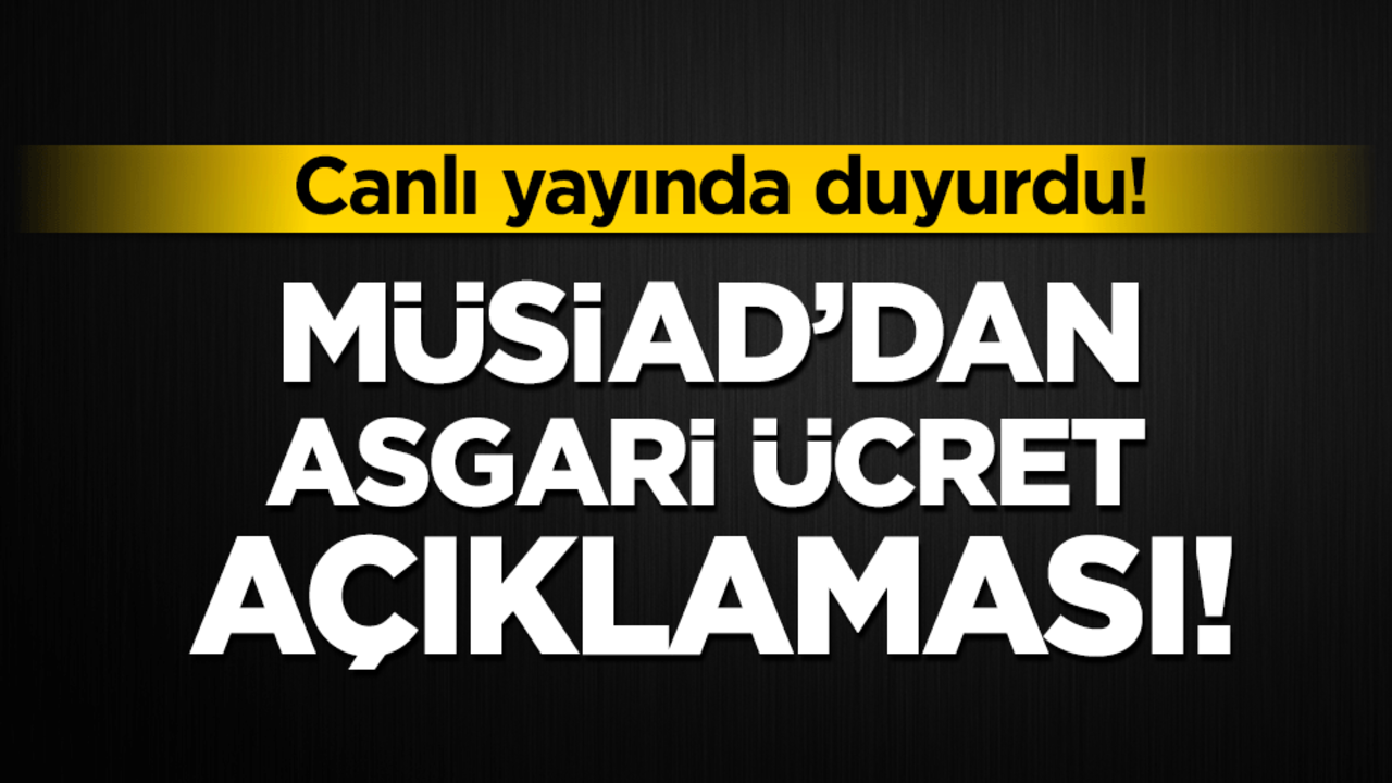 Canlı yayında duyurdu! MÜSİAD'dan asgari ücret açıklaması!