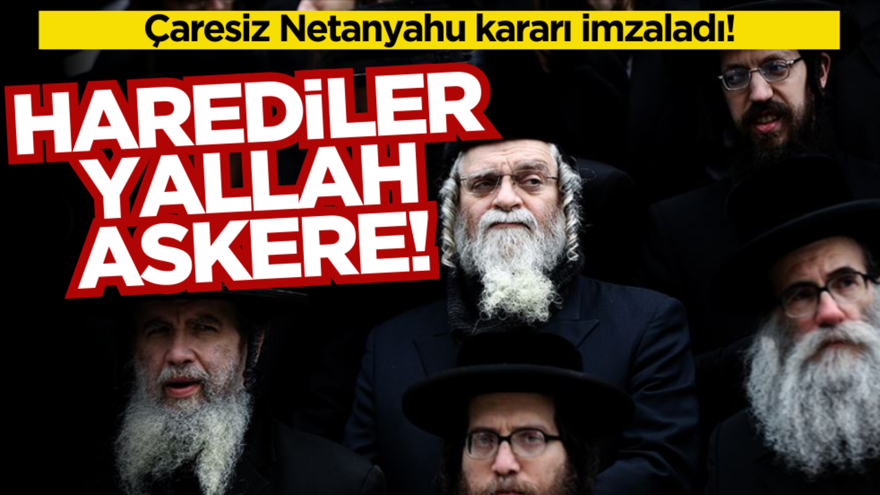 Çaresiz Netanyahu kararı imzaladı! Harediler yallah askere