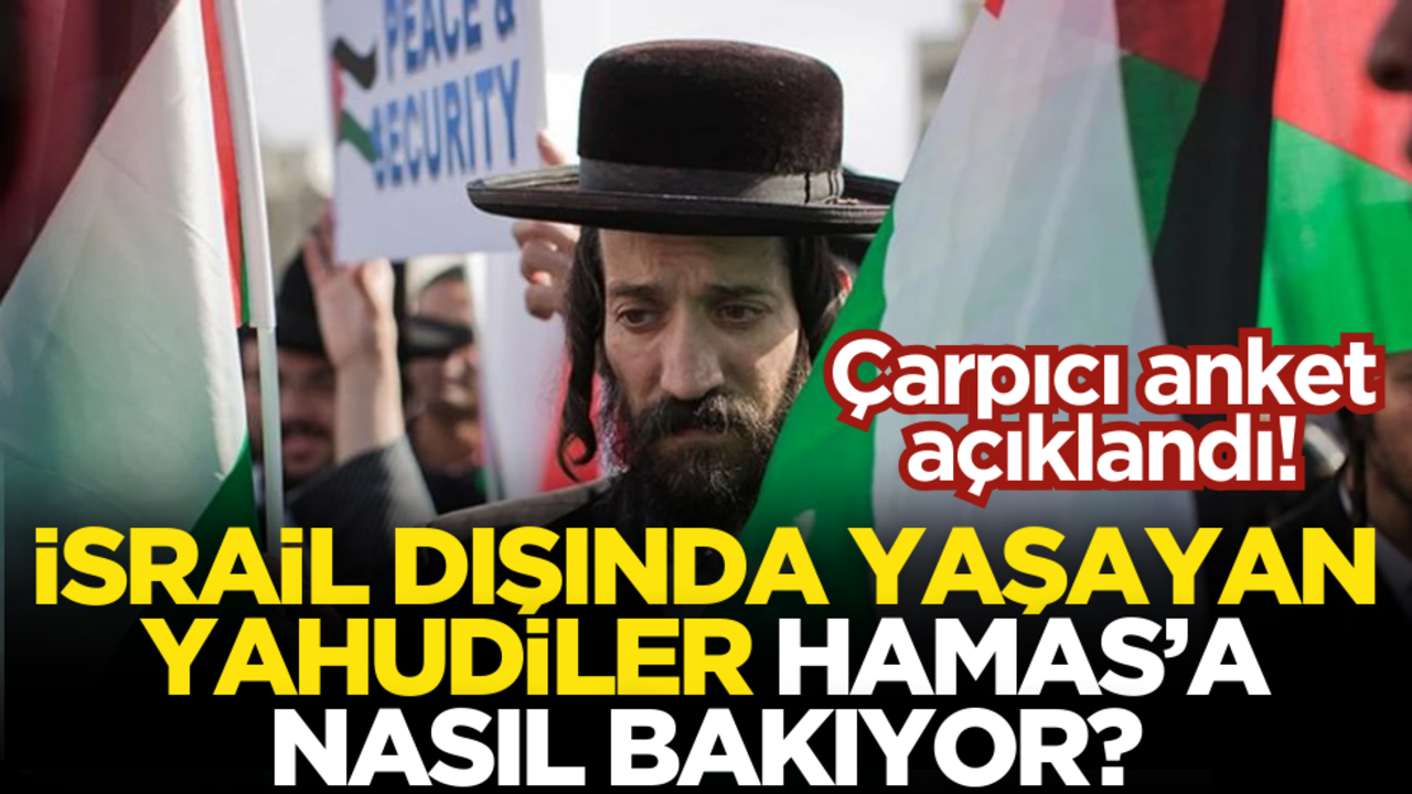 Çarpıcı anket açıklandı! İsrail dışında yaşayan Yahudiler Hamas’a nasıl bakıyor?