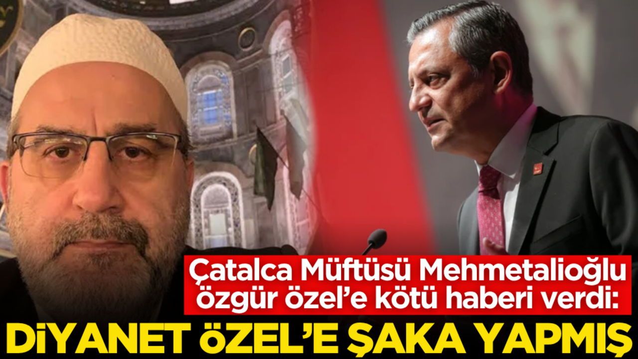 Çatalca Müftüsü Özgür Özel’e kötü haberi verdi: "Diyanet Özel’e şaka yapmış"