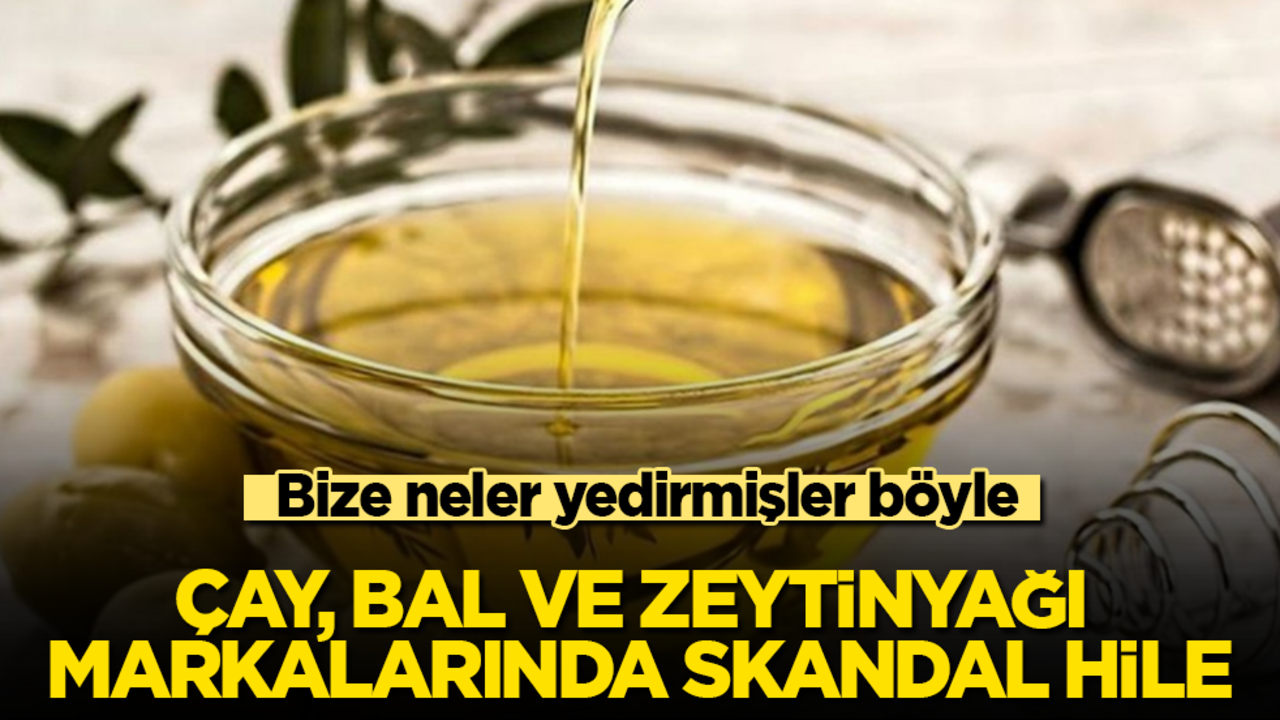 Çay, bal ve zeytinyağı markalarında skandal hile! Bize neler yedirmişler böyle!
