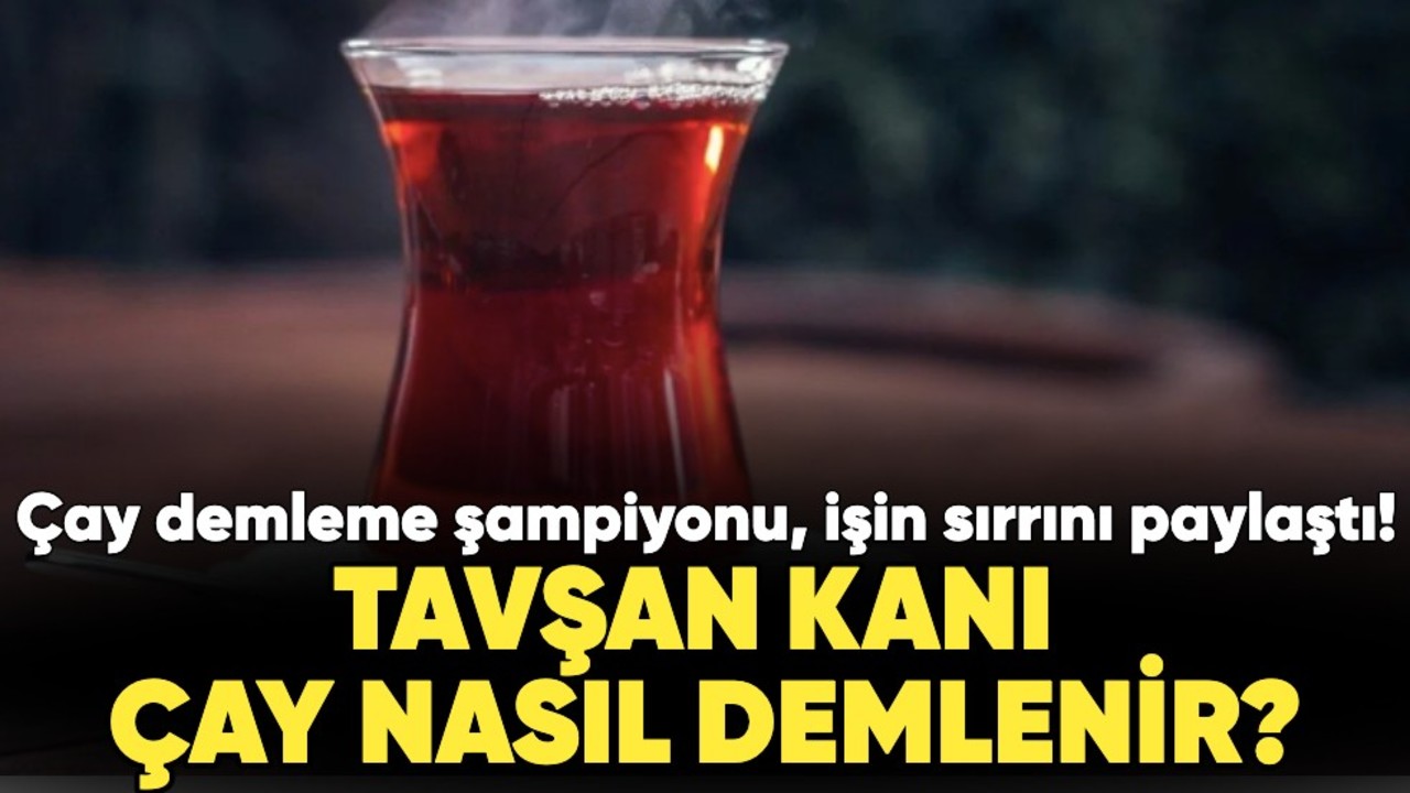 Çay demleme şampiyonu, işin sırrını paylaştı! Tavşan kanı çay nasıl demlenir?