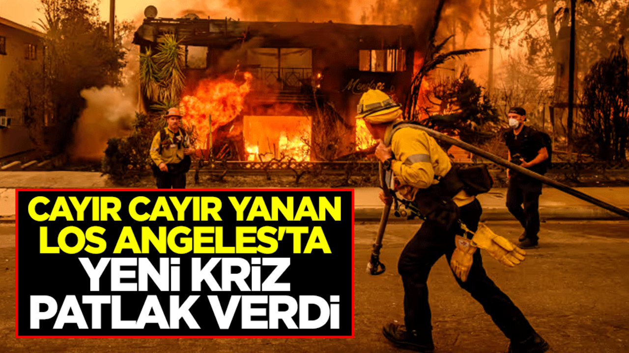 Cayır cayır yanan Los Angeles'ta yeni kriz patlak verdi