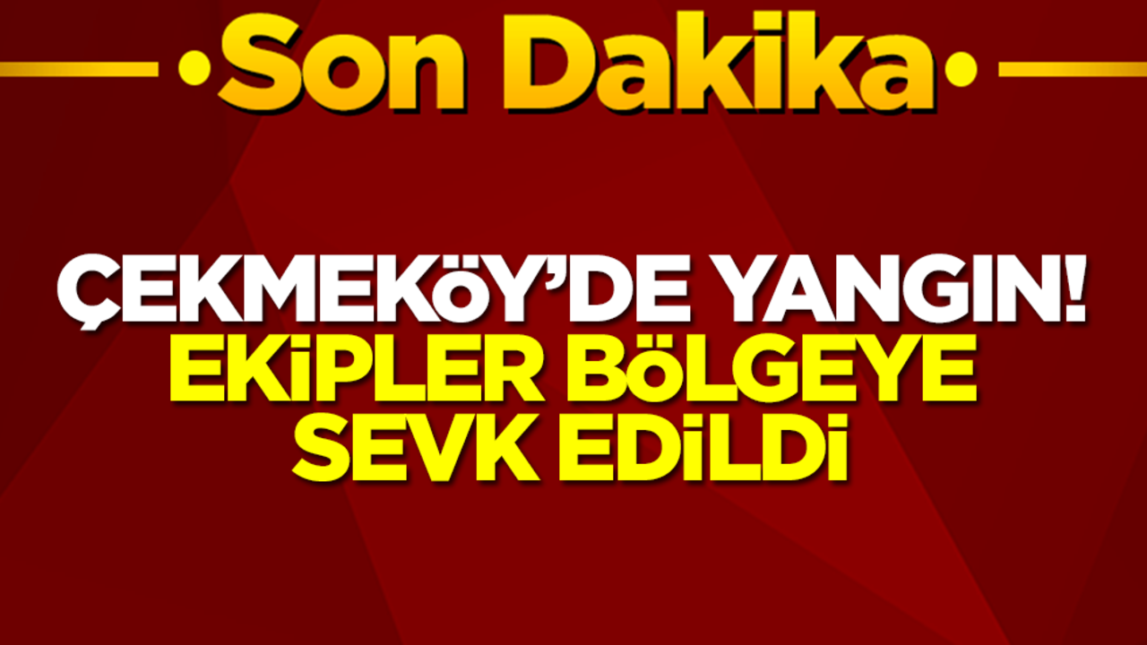 Çekmeköy'de yangın! Ekipler bölgeye sevk edildi