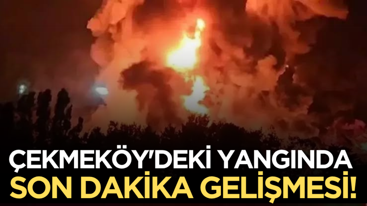 Çekmeköy'deki yangında son dakika gelişmesi!