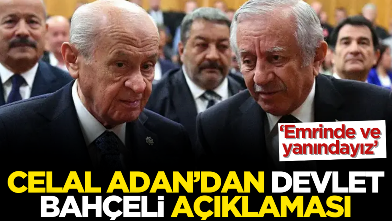 Celal Adan’dan Devlet Bahçeli açıklaması!