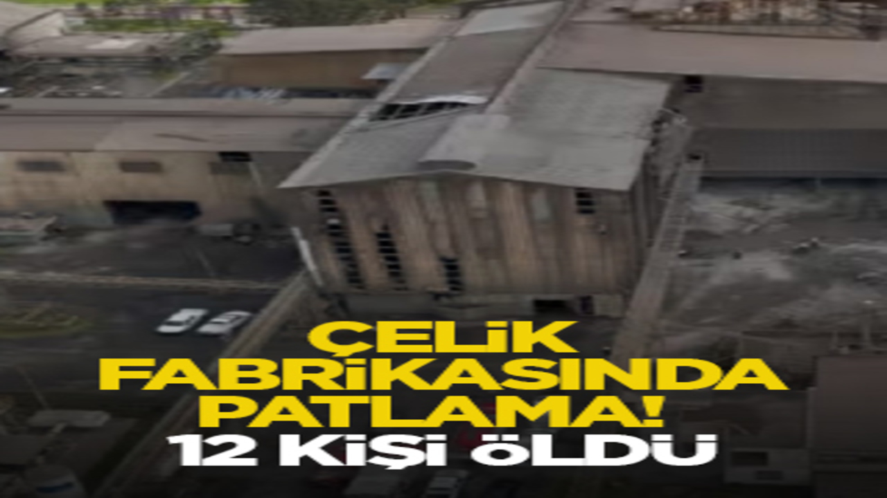 Çelik fabrikasında patlama! 12 kişi öldü