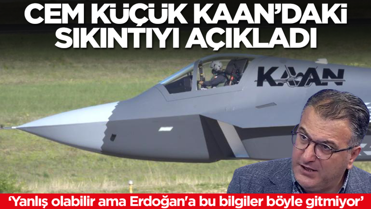 Cem Küçük Kaan'daki sıkıntıyı açıkladı: Yanlış olabilir ama Erdoğan'a bu bilgiler böyle gitmiyor