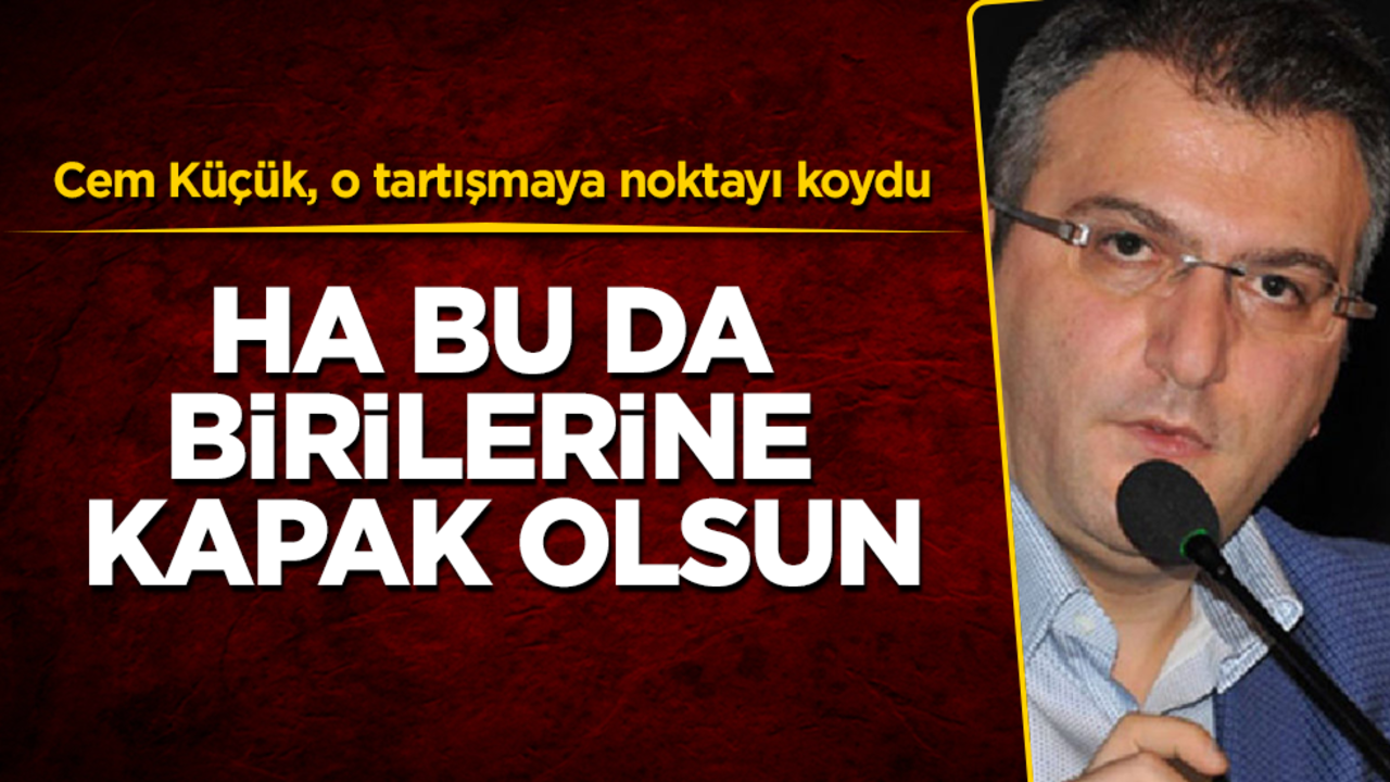 Cem Küçük, o tartışmaya noktayı koydu! Ha bu da birilerine kapak olsun