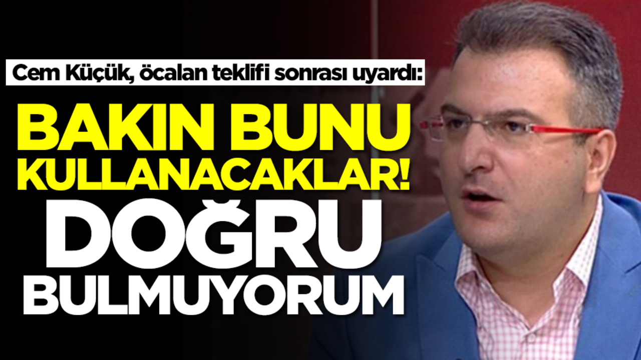 Cem Küçük, Öcalan teklifi sonrası uyardı: Bakın bunu kullanacaklar