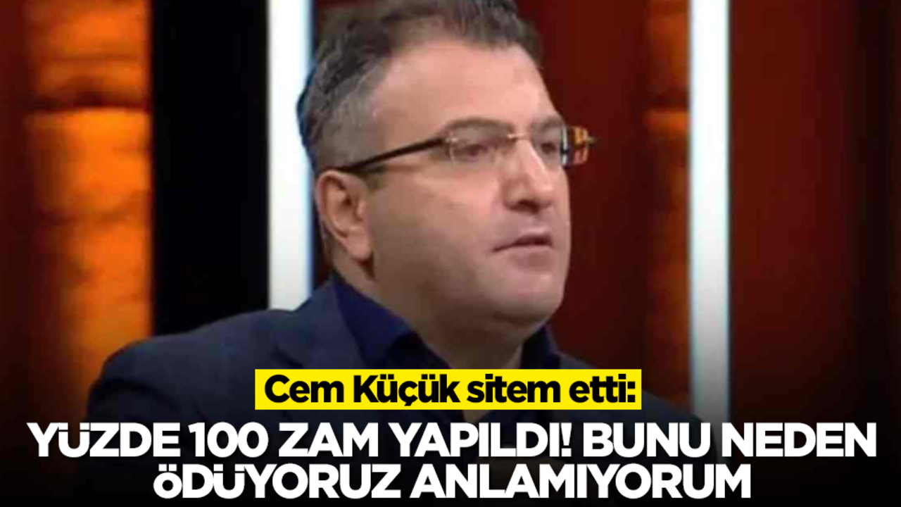 Cem Küçük sitem etti: Yüzde 100 zam yapıldı, bunu neden ödüyoruz anlamıyorum