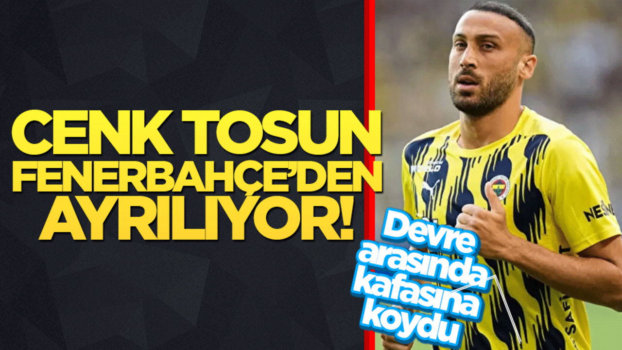 Cenk Tosun Fenerbahçe'den ayrılıyor! Devre arasında kafasına koydu