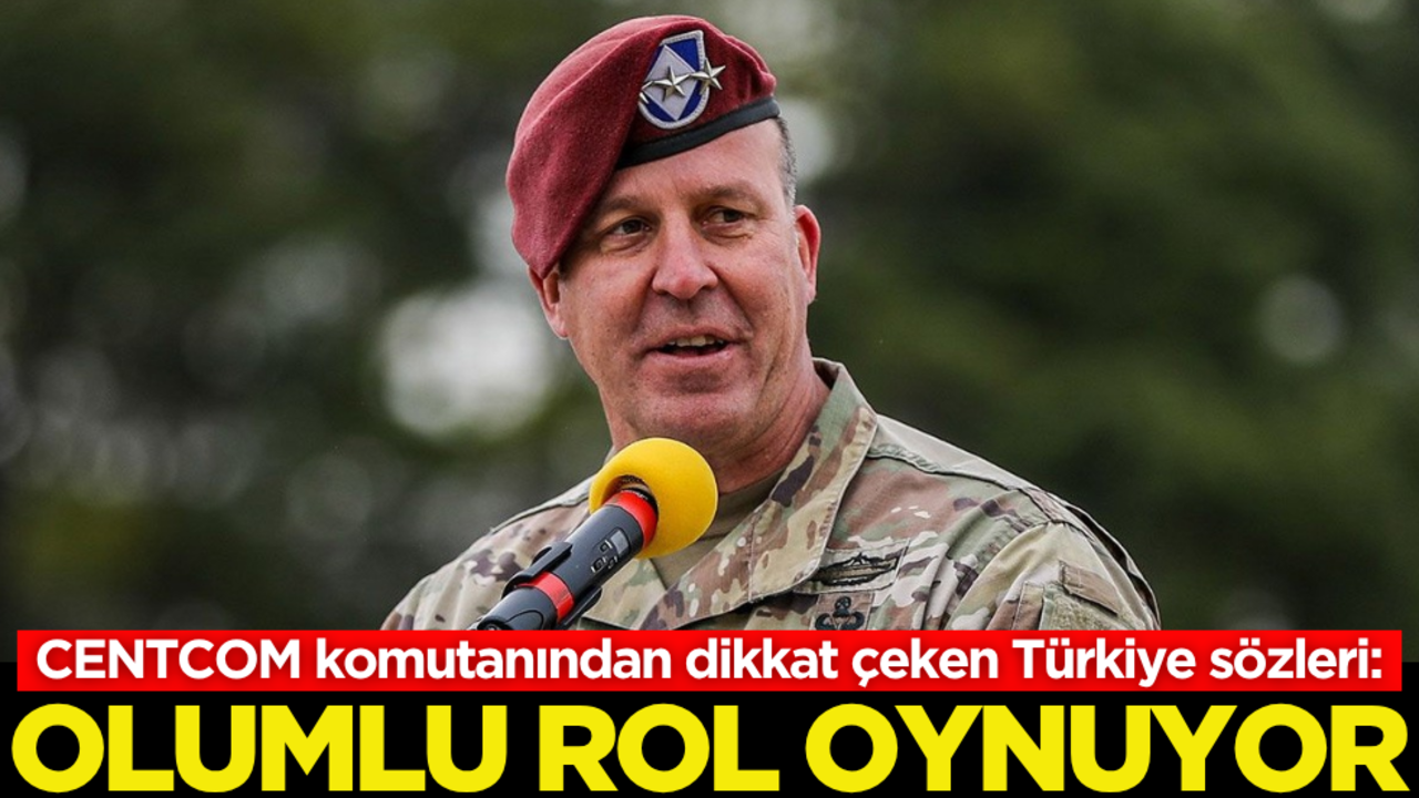 CENTCOM komutanından dikkat çeken Türkiye sözleri: Olumlu rol oynuyor!