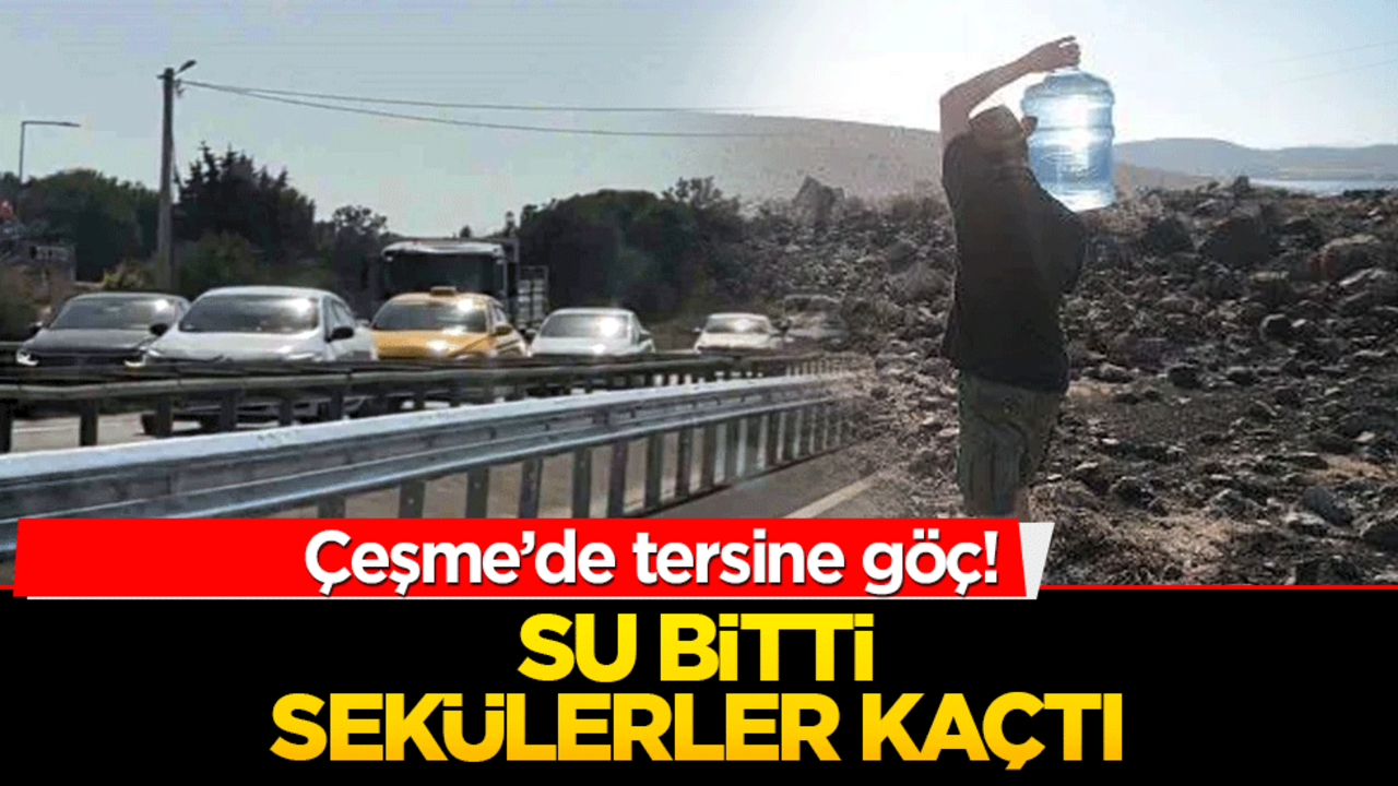 Çeşme’de tersine göç! Su bitti sekülerler kaçtı