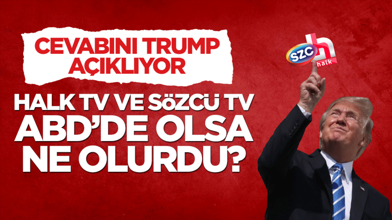 Cevabını Trump açıklıyor: Halk TV ve Sözcü TV ABD’de olsa ne olurdu?