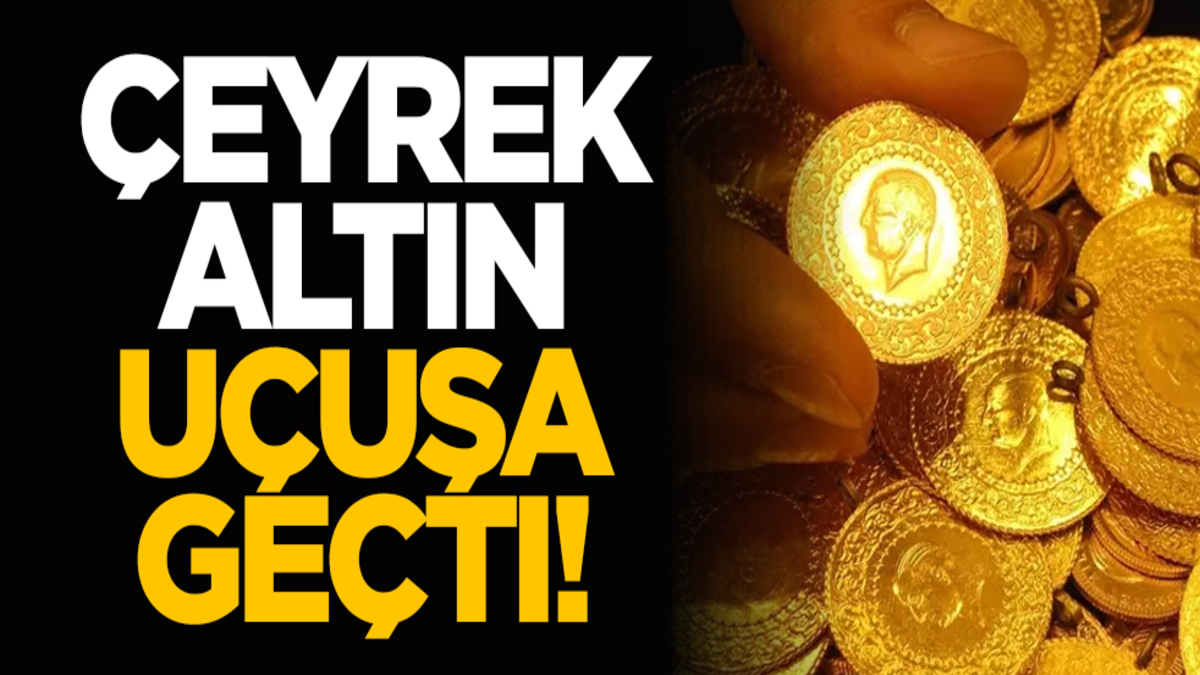 Çeyrek altın uçuşa geçti!