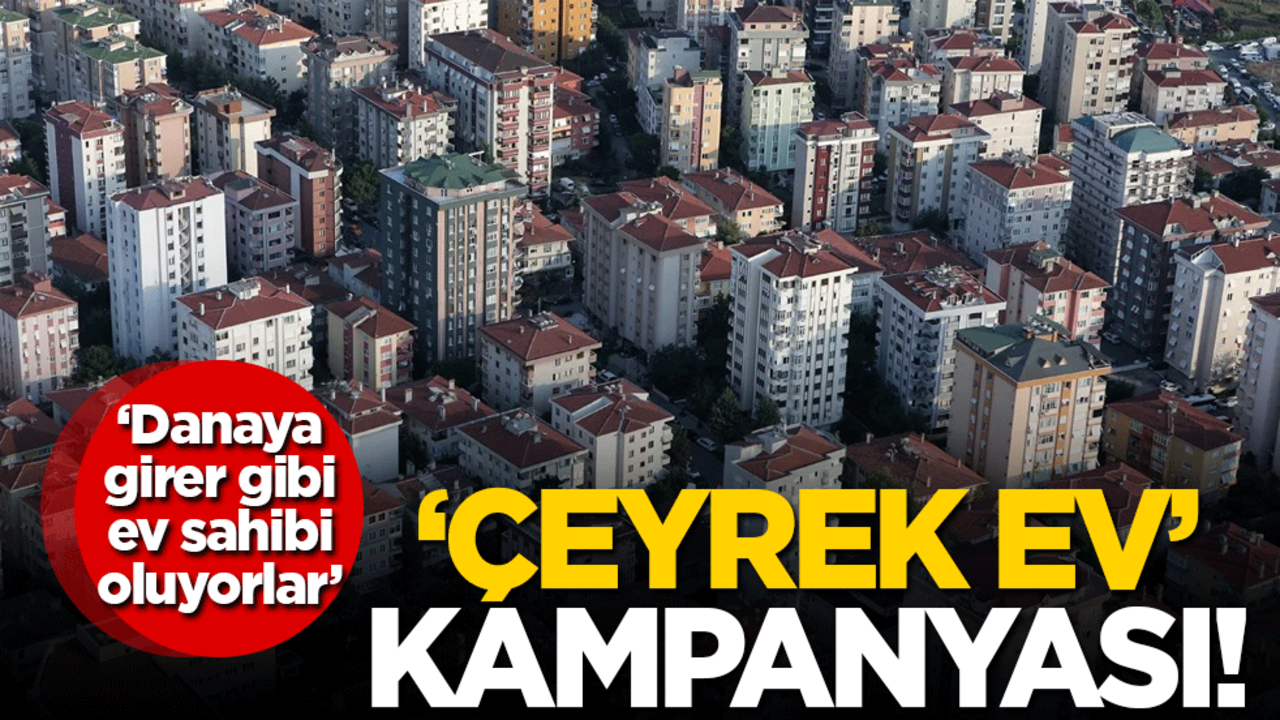 'Çeyrek ev' kampanyası! 'Danaya girer gibi ev sahibi oluyorlar'