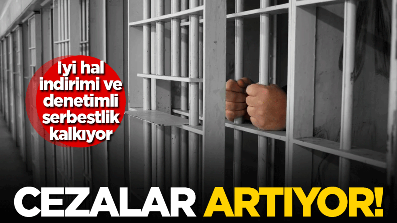 Cezalar artıyor! İyi hal indirimi ve denetimli serbestlik kalkıyor