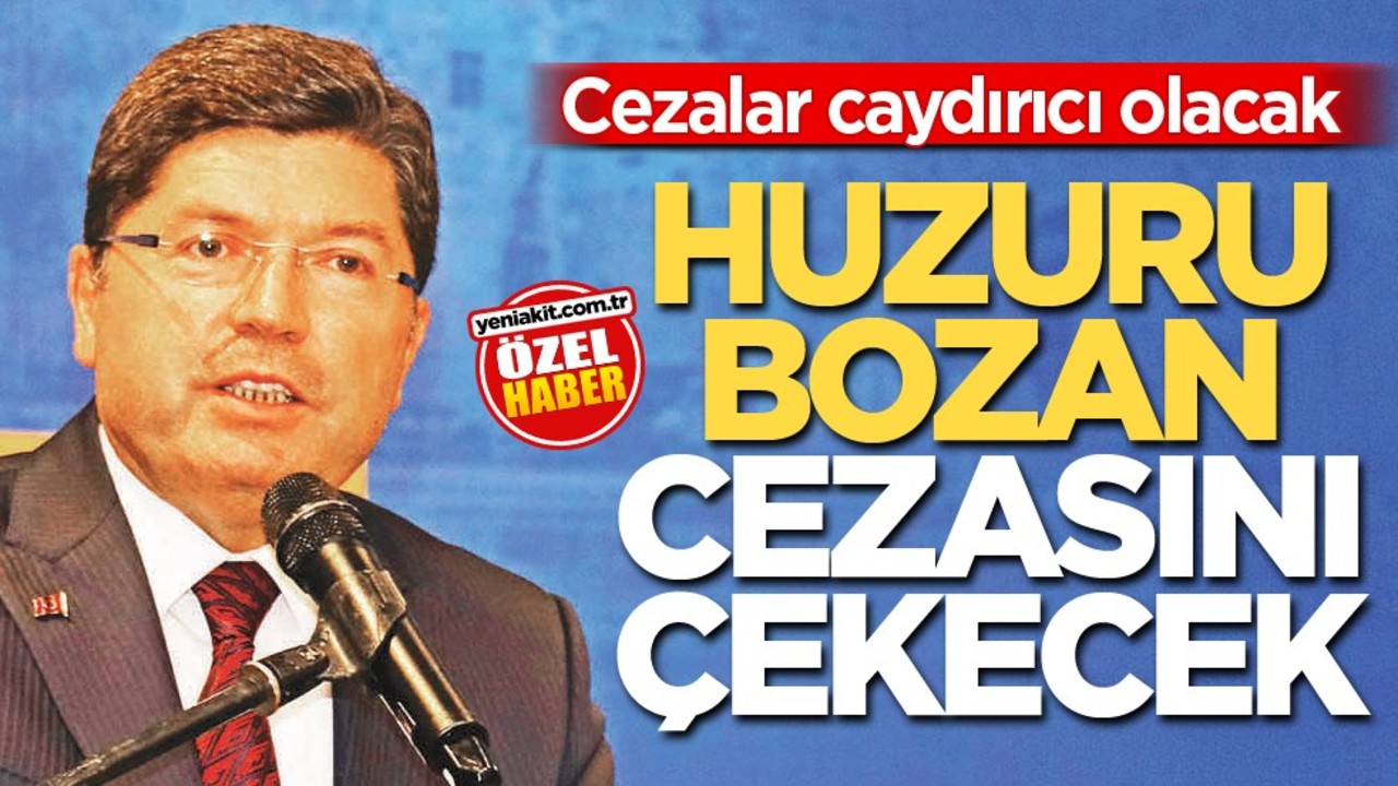 Cezalar caydırıcı olacak! Huzuru bozan cezasını çekecek
