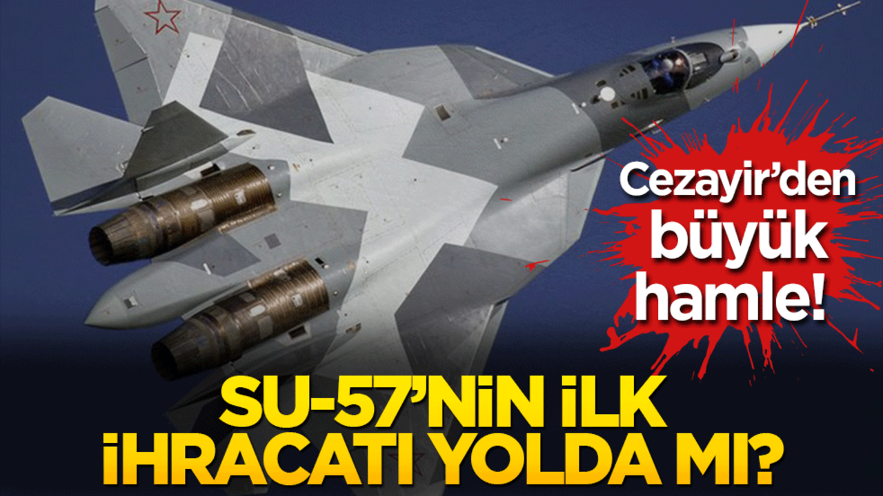 Cezayir’den büyük hamle! Su-57’nin ilk ihracatı yolda mı?