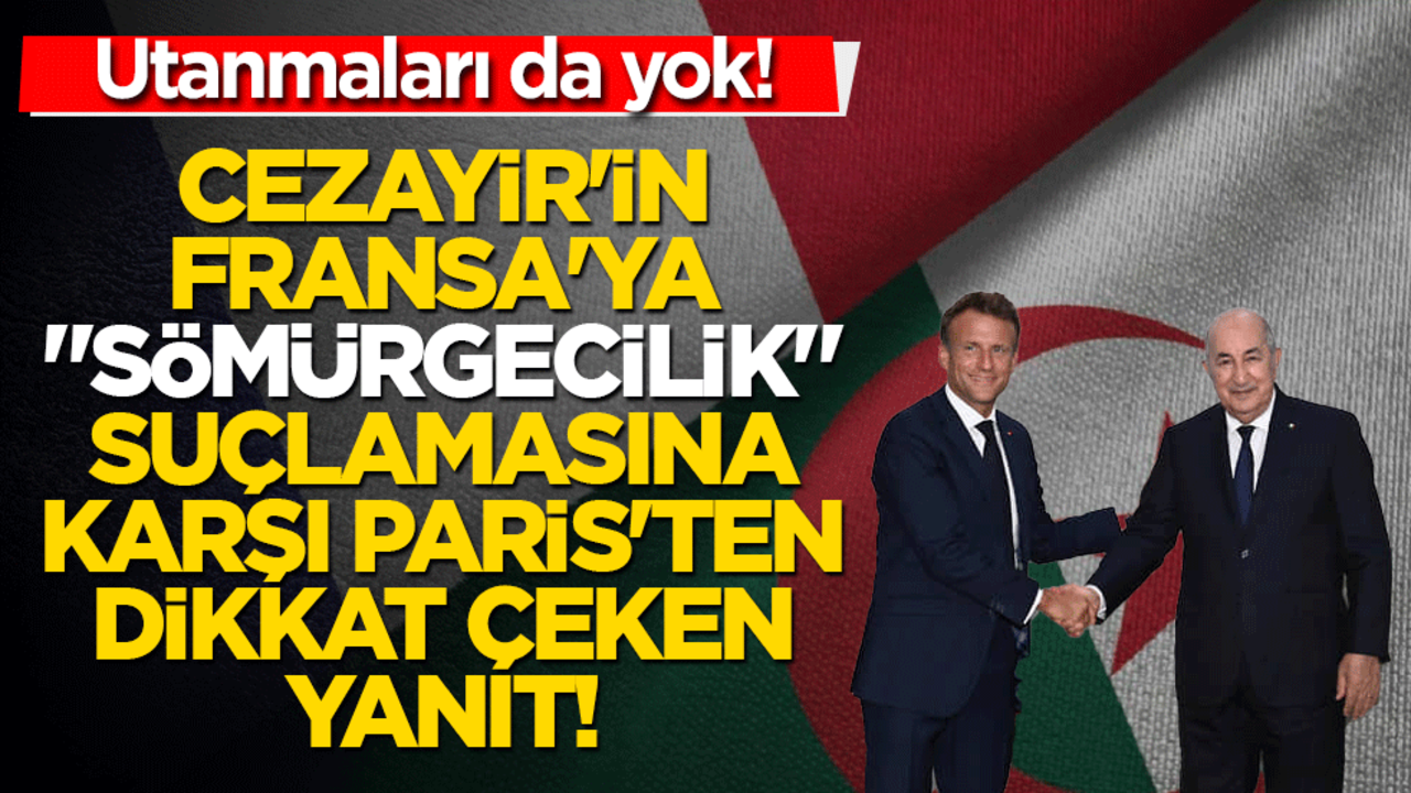 Cezayir'in Fransa'ya "sömürgecilik" suçlamasına karşı Paris'ten dikkat çeken yanıt!