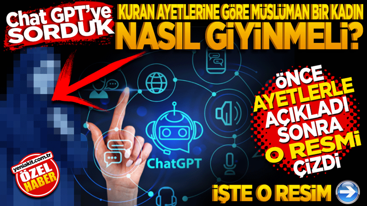 Chat GPT’ye sorduk! Sadece Kuran ayetlerine dayanarak Müslüman bir kadın nasıl giyinmeli çizer misin?