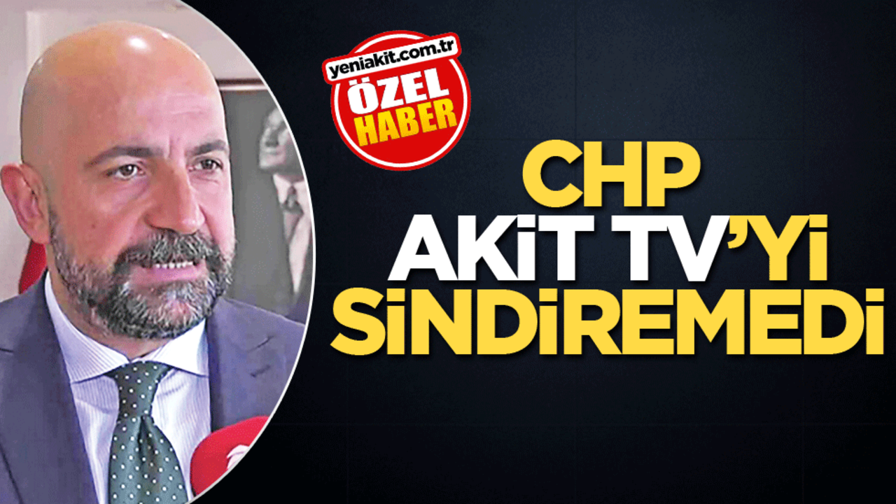 CHP, akit tv’yi sindiremedi