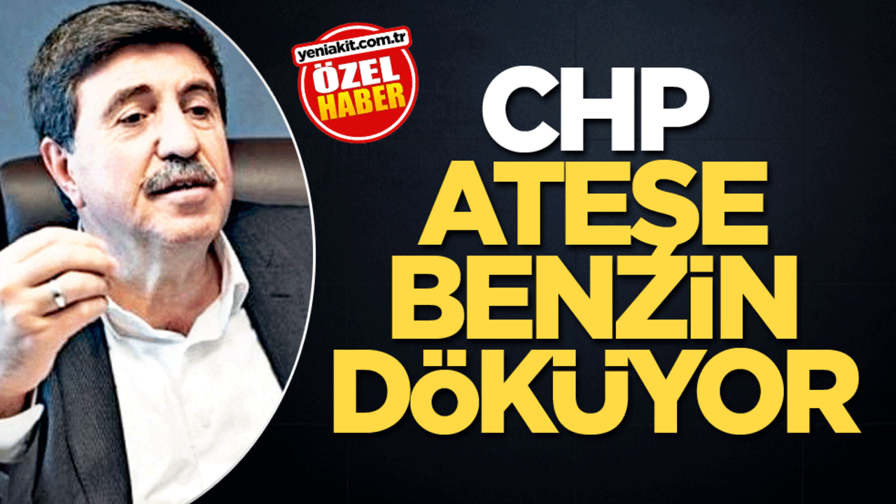 CHP ateşe benzin döküyor