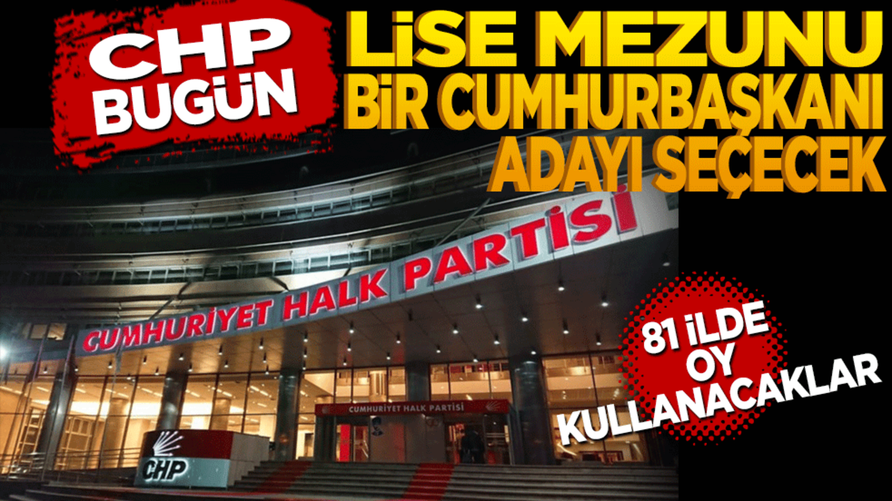 CHP bugün lise mezunu bir Cumhurbaşkanı adayı seçecek