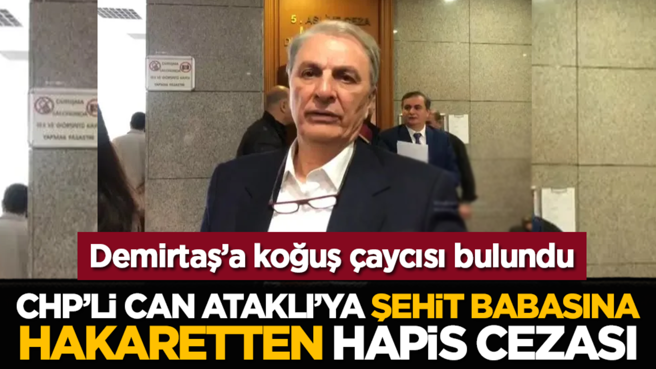 CHP-DEM kırması Can Ataklı’ya, şehit babasına hakaretten hapis cezası