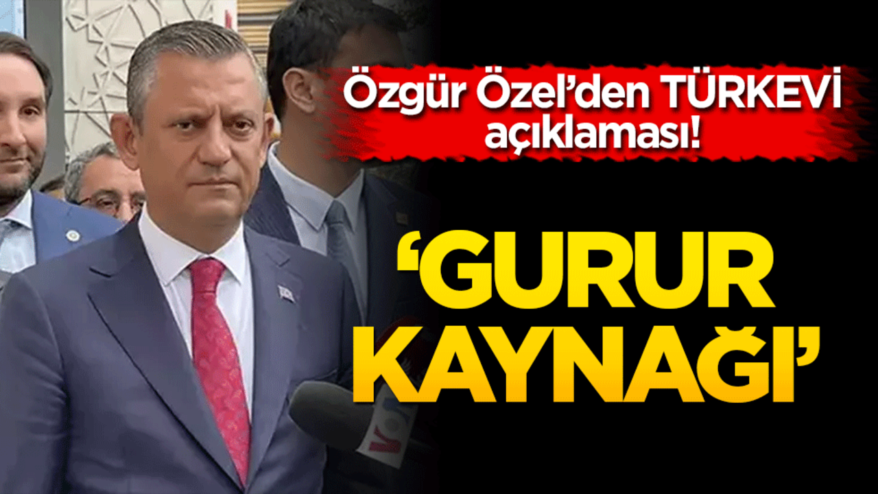CHP Genel Başkanı Özel'den Türkevi açıklaması: 'Gurur kaynağı'