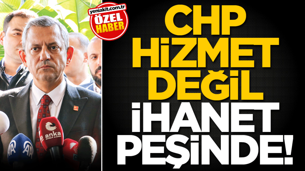 CHP hizmet değil ihanet peşinde!