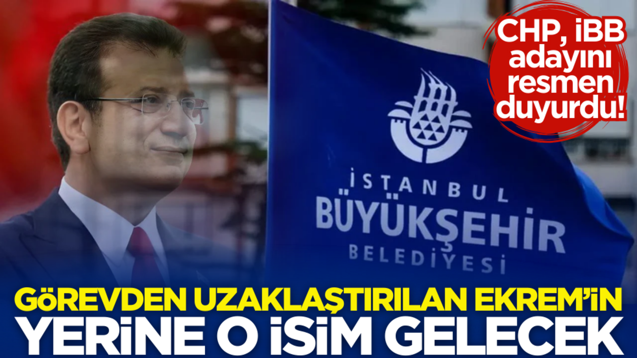CHP, İBB adayını resmen duyurdu! Ekrem İmamoğlu’nun yerine o isim geçecek