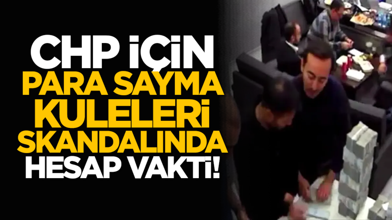 CHP için, para sayma kuleleri skandalında hesap vakti!