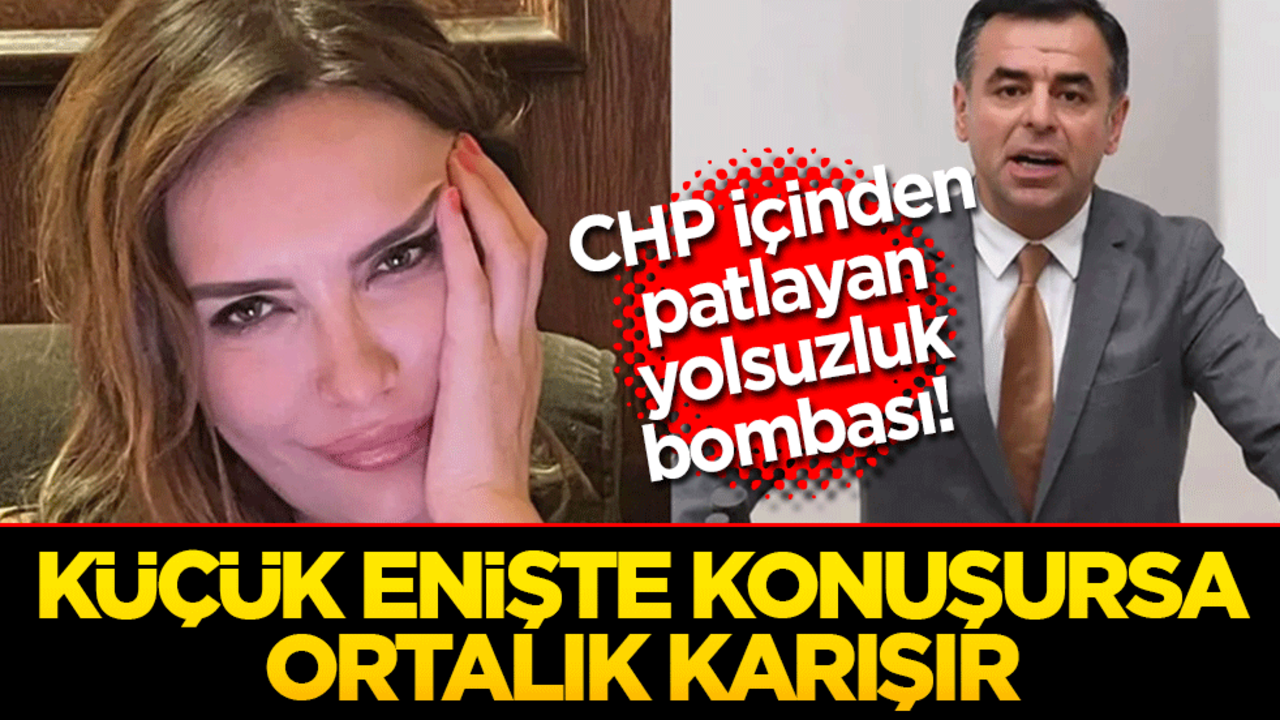 CHP içinden patlayan yolsuzluk bombası! Küçük enişte konuşursa ortalık karışır