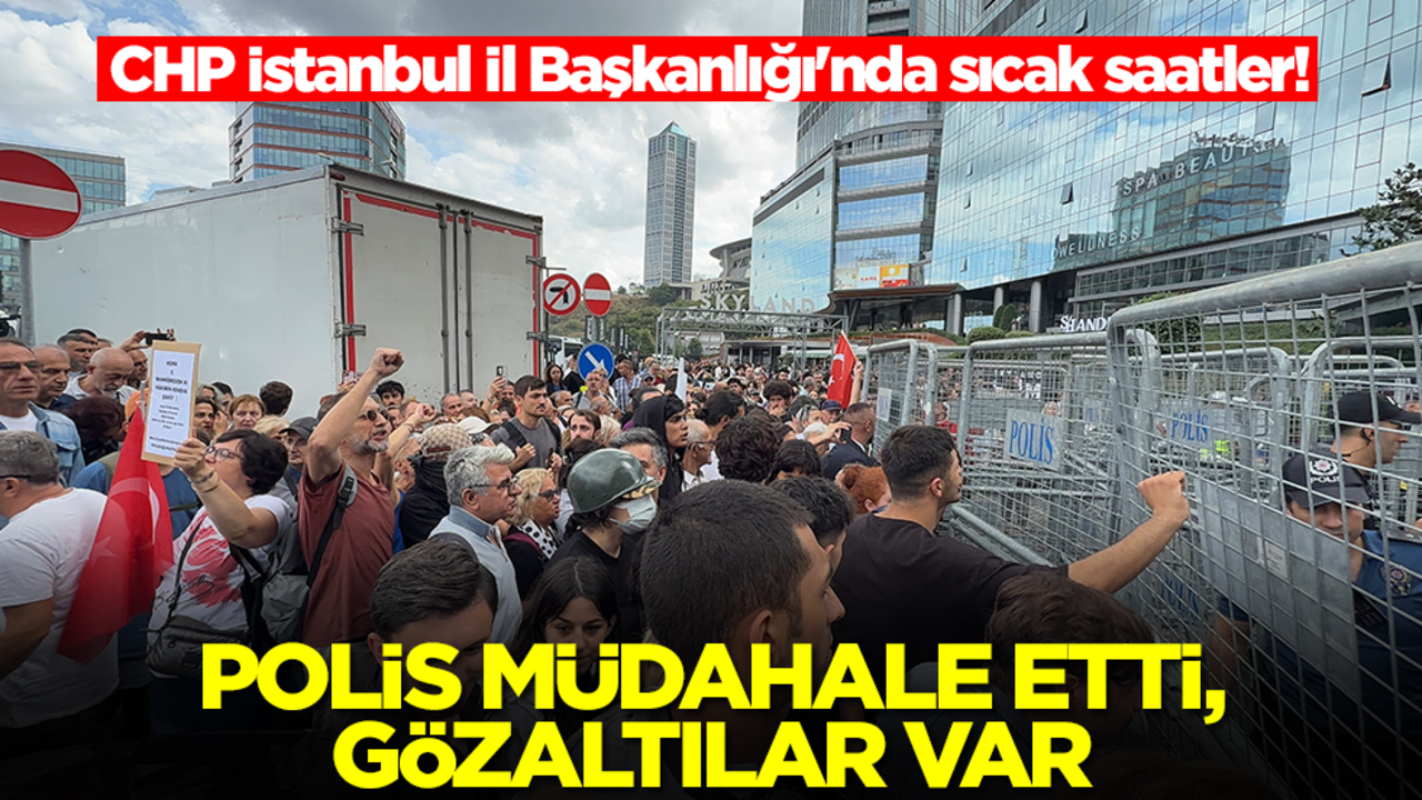 CHP İstanbul İl Başkanlığı'nda sıcak saatler! Polis müdahale etti, çok sayıda gözaltı var
