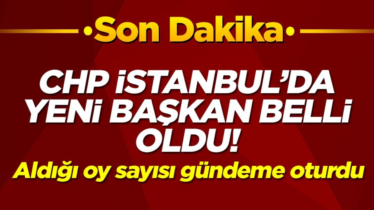 CHP İstanbul'da yeni başkan belli oldu! 169 kişinin oyunu almadı