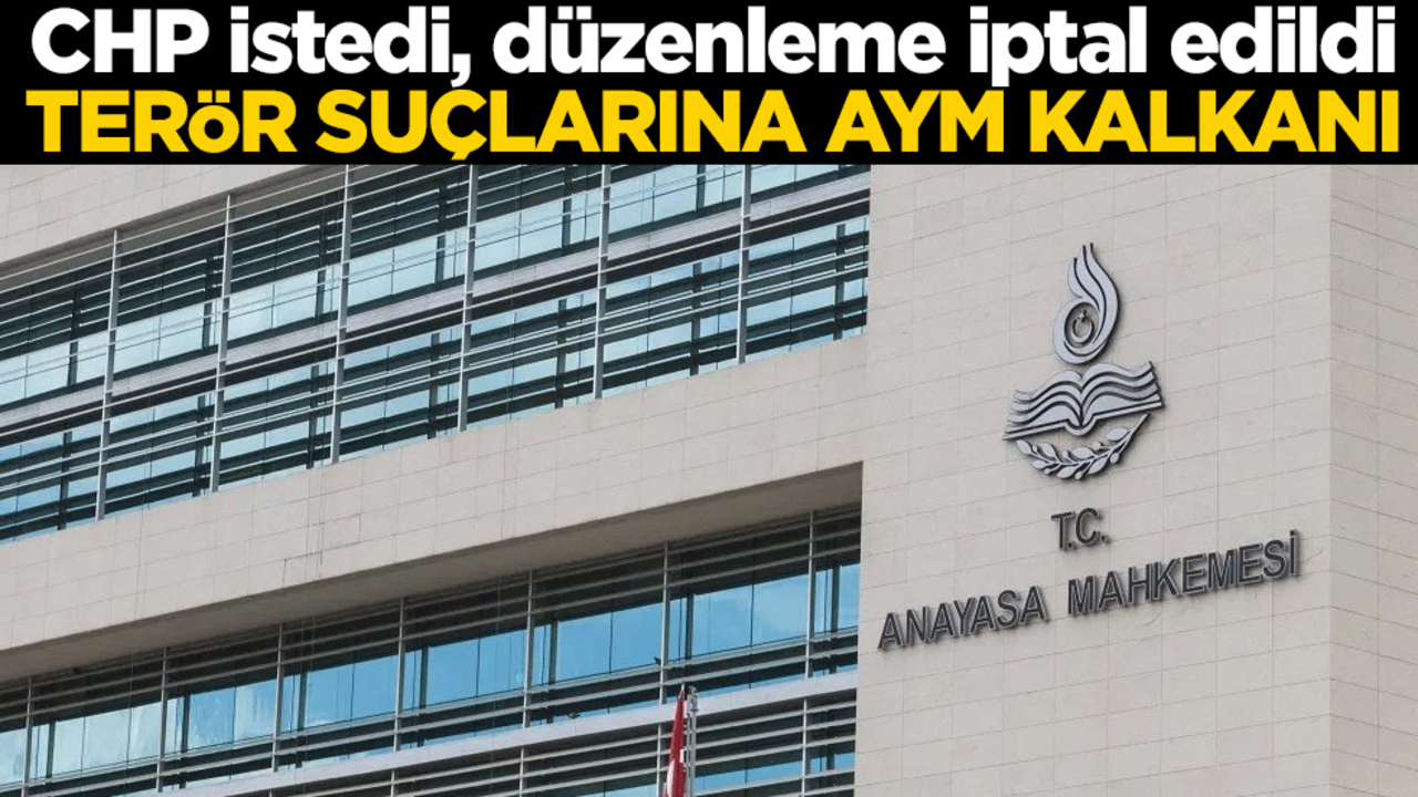 CHP istedi, düzenleme iptal edildi! Terör suçlarına AYM kalkanı