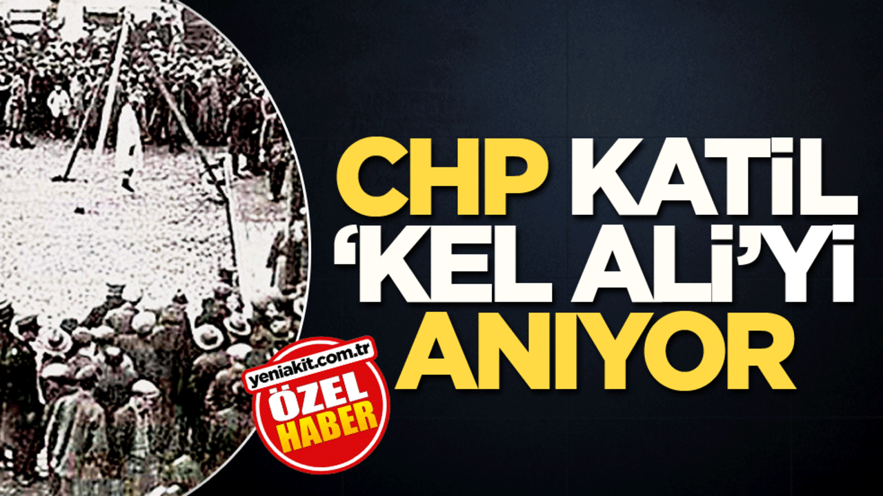 CHP, katil ‘Kel Ali’yi anıyor