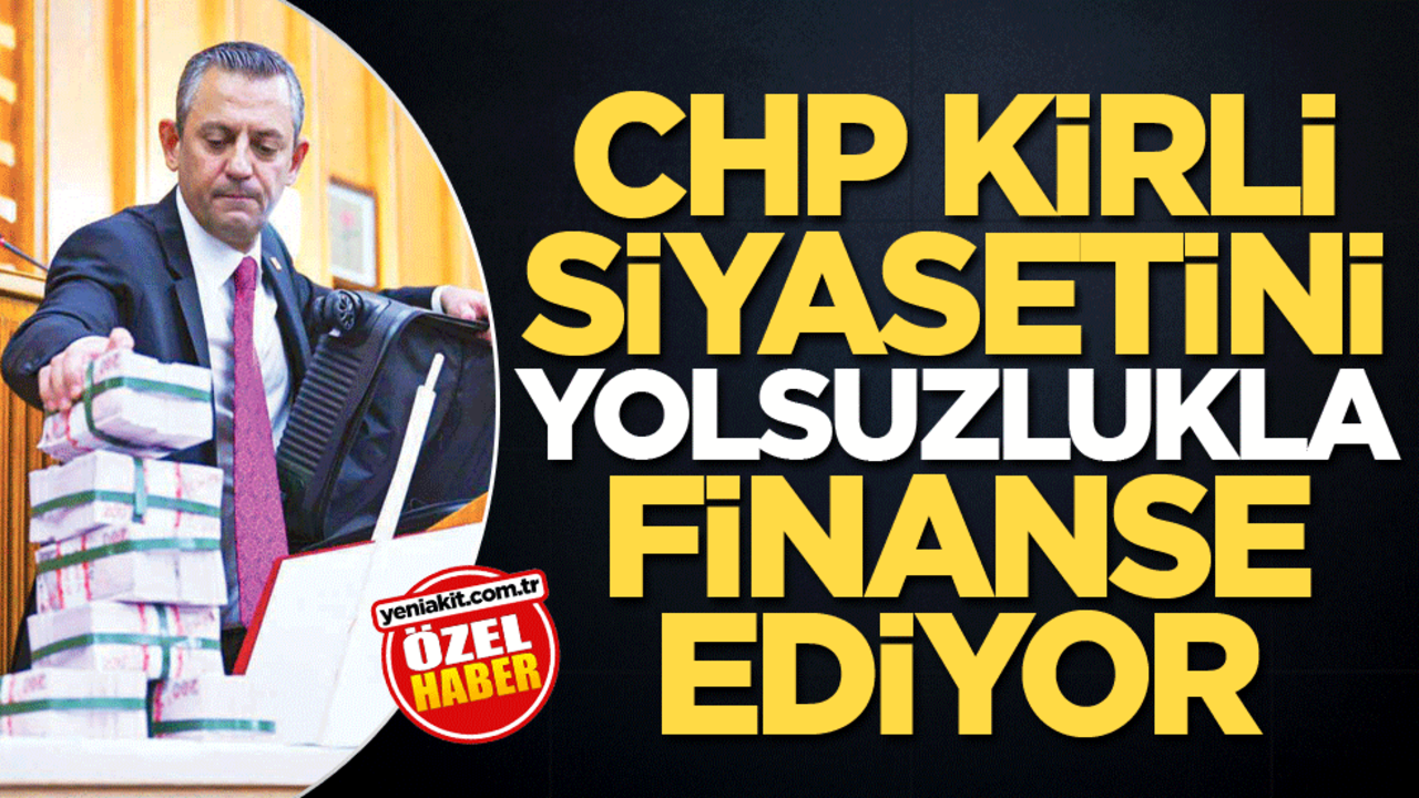 CHP, kirli siyasetini yolsuzlukla finanse ediyor