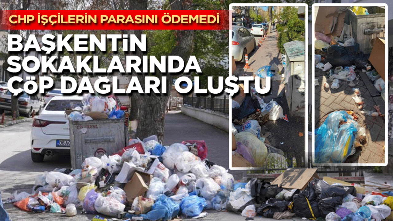 CHP klasiği: İşçilerin parası ödenmedi, başkentin sokakları çöple doldu!