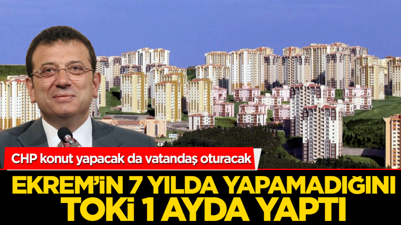 CHP konut yapacak da vatandaş oturacak! Ekrem’in 7 Yılda Yapamadığını Toki 1 Ayda Yaptı