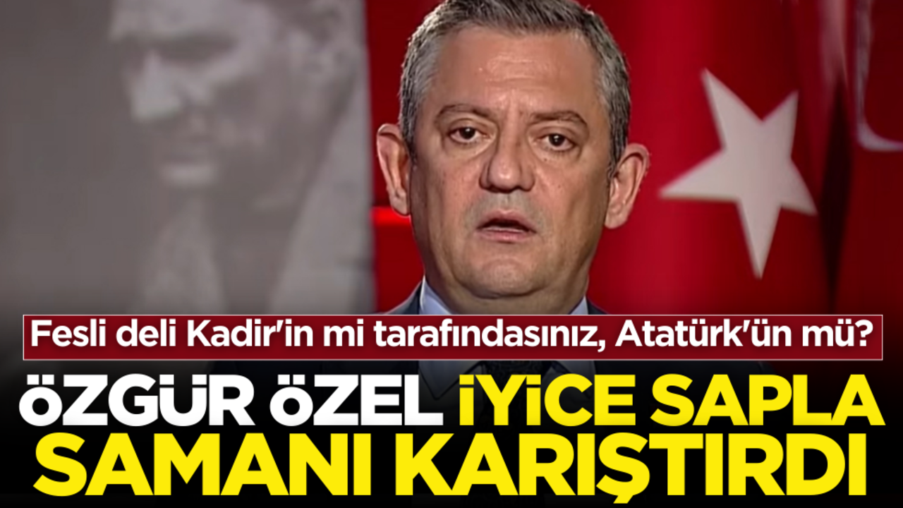 CHP lideri Özel, iyice sapla samanı karıştırdı! Özel’den tuhaf çıkış: Tarafınızı seçin. Fesli Deli Kadir'in mi tarafındasınız, Atatürk'ün mü?