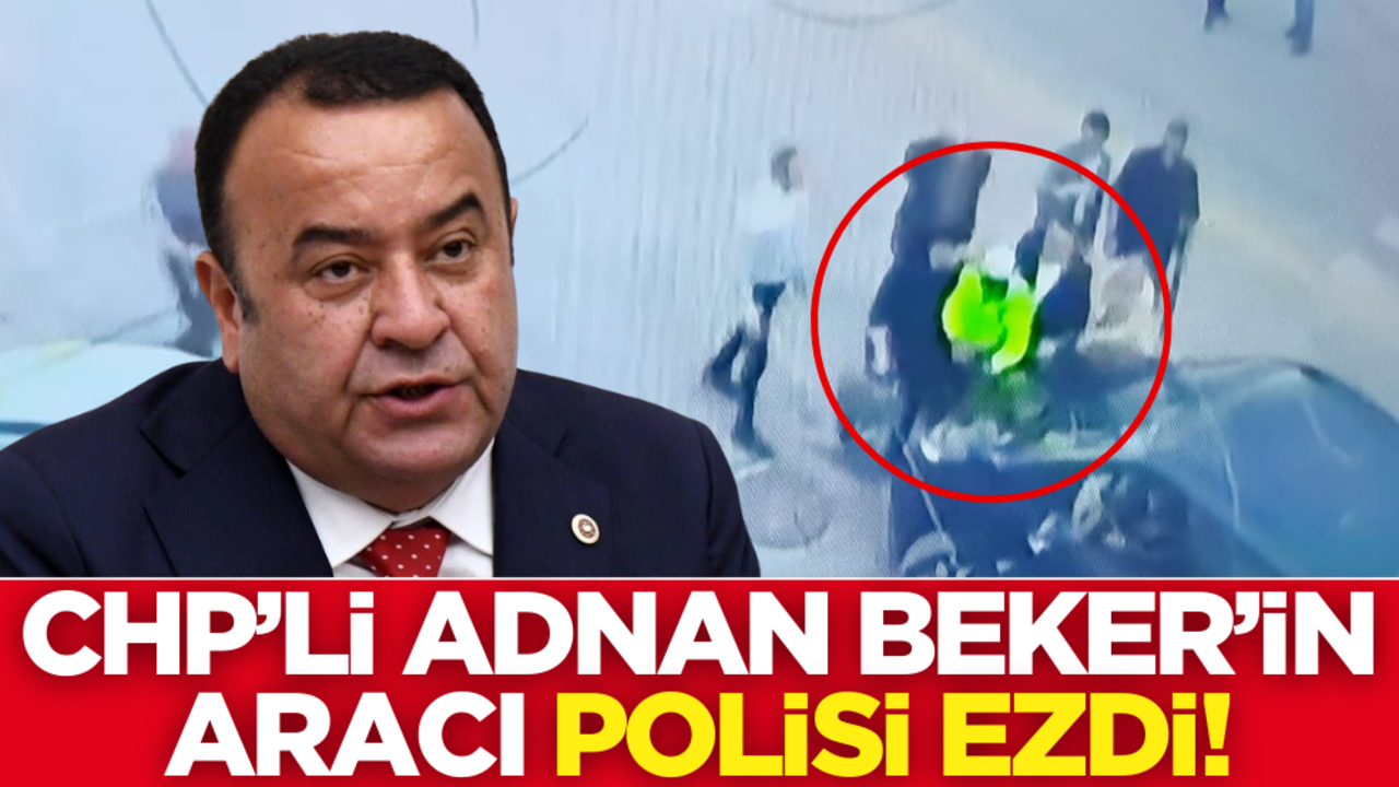 CHP Milletvekili Adnan Beker'in aracı polisi ezdi